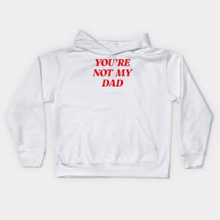 You're Not My Dad Funny Daddy Kids Hoodie